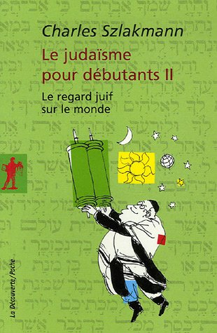 Le judaïsme pour débutants. Vol. 2. Le regard juif sur le monde