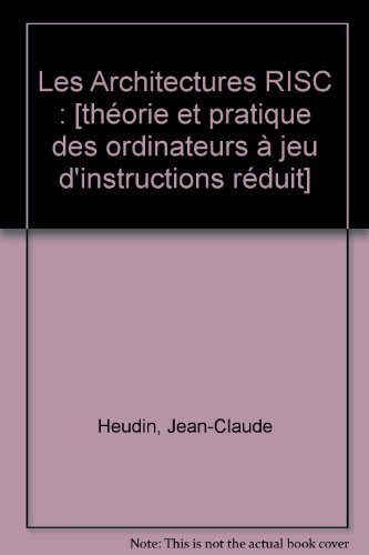 Les Architectures RISC : théorie et pratique des ordinateurs à jeu d'instructions réduit