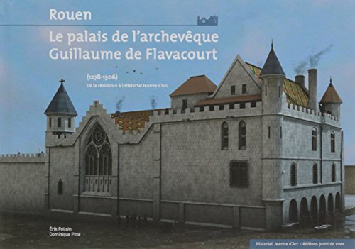 Rouen, le palais de l'archevêque Guillaume de Flavacourt (1278-1306) : de la résidence à l'Historial