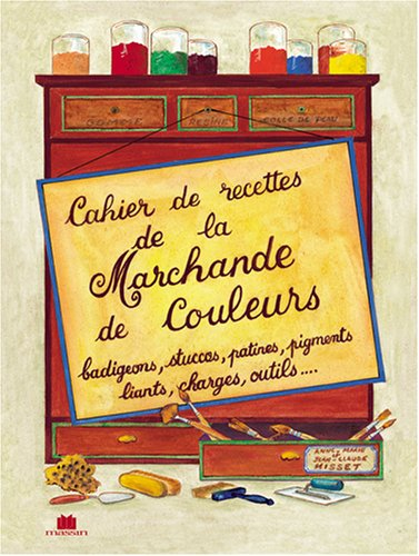 Cahier de recettes de la marchande de couleurs : badigeons, stuccos, patines, pigments, liants, char