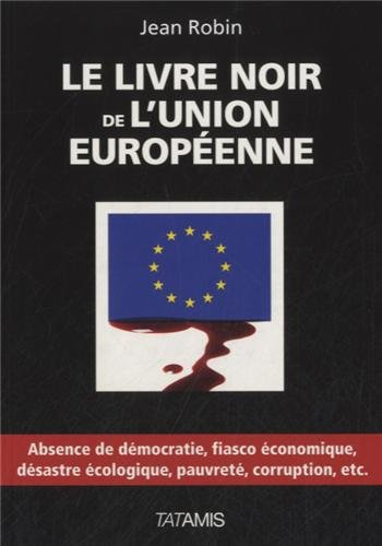 Le livre noir de l'Union européenne : absence de démocratie, fiasco économique, désastre écologique,