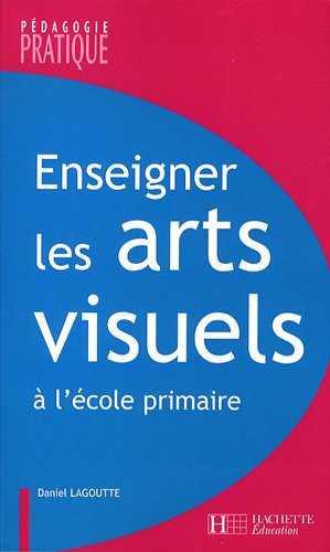 Enseigner les arts visuels : à l'école primaire