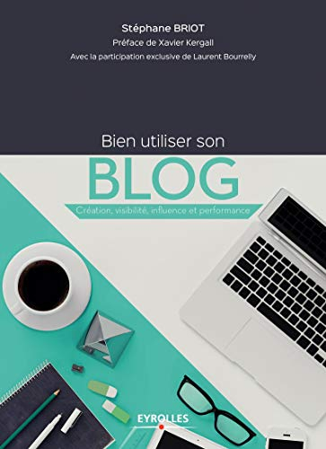 Bien utiliser son blog : création, visibilité, influence et performance