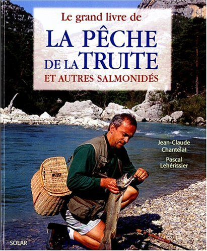 Le grand livre de la pêche de la truite et autres salmonidés