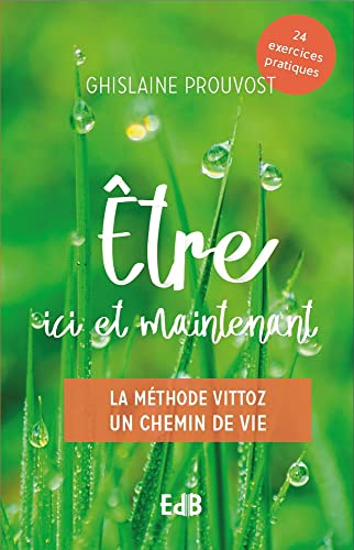 Etre ici et maintenant : la méthode Vittoz : un chemin de vie