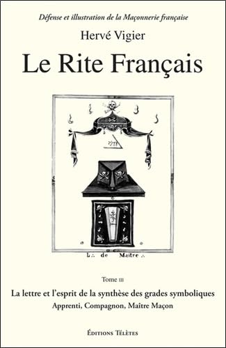 Le Rite français. Vol. 3. La lettre et l'esprit de la synthèse des grades symboliques : apprenti, co