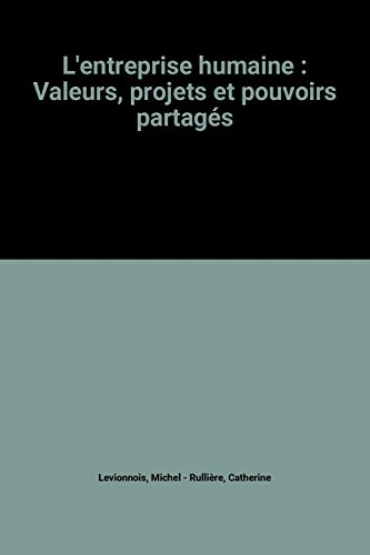 L'Entreprise humaine : valeurs, projets et pouvoirs partagés