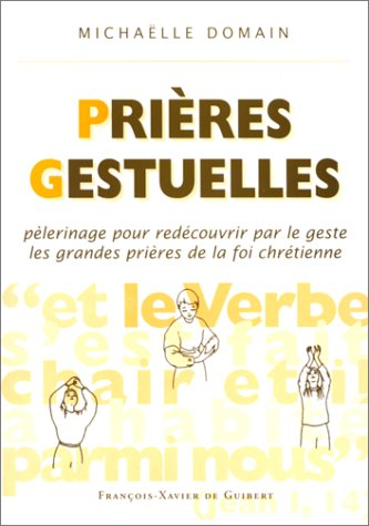 Prières gestuelles : pèlerinage pour redécouvrir par le geste les grandes prières de la foi chrétien