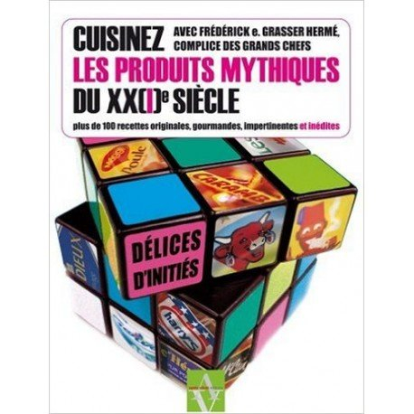 Cuisinez les produits mythiques du XX(I)e siècle : plus de 100 recettes originales, gourmandes, impe