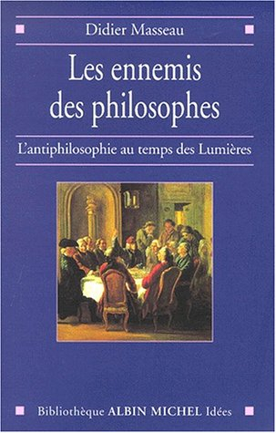 Les ennemis des philosophes : l'antiphilosophie au temps des Lumières