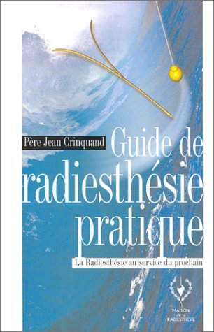 guide de radiesthésie pratique : la radiesthésie au service du prochain