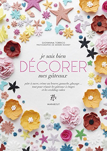 Je sais bien décorer mes gâteaux : pâte à sucre, crème au beurre, ganache, glaçage... : tout pour ré