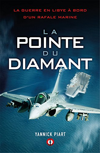 La pointe du diamant : la guerre en Libye à bord d'un Rafale Marine