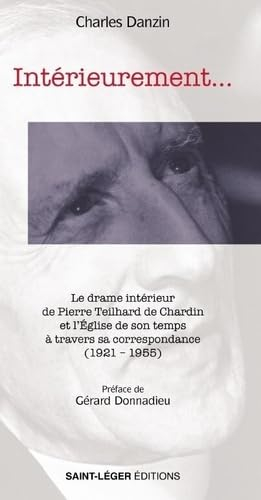 Intérieurement... : le drame intérieur de Pierre Teilhard de Chardin et l'Eglise de son temps à trav