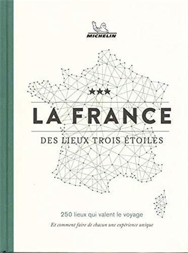 La France des lieux trois étoiles : 250 lieux qui valent le voyage : et comment faire de chacun une 