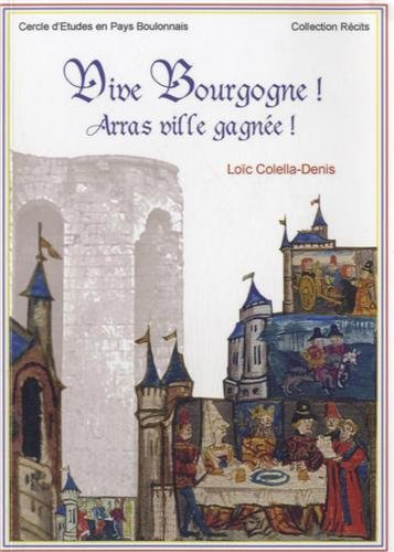 vive bourgogne ! arras ville gagnée ! : récit de la prise et de l'occupation des ville et cité d'arr
