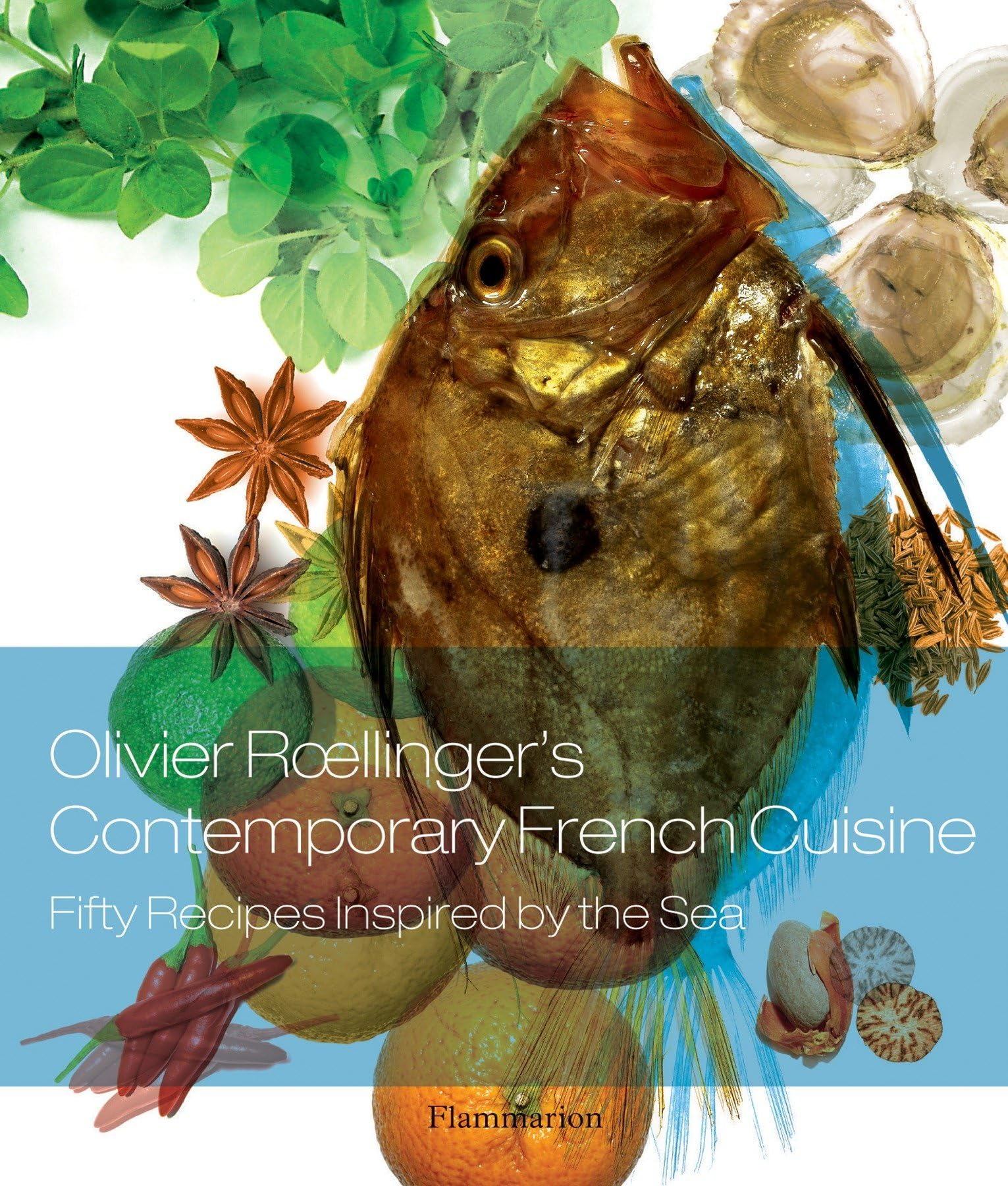 OLIVIER ROELLINGER'S CONTEMPORARY FRENCH CUISINE: FIFTY RECIPES INSPIRED BY THE SEA