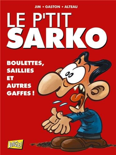 Le p'tit Sarko : boulettes, saillies et autres gaffes !