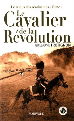 Le temps des révolutions. Vol. 1. Le cavalier de la Révolution