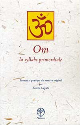 OM, la syllabe primordiale : sources et pratique du mantra originel