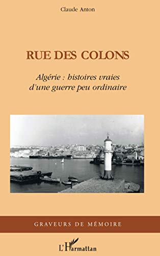Rue des colons : Algérie : histoires vraies d'une guerre peu ordinaire