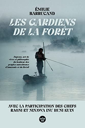 Les gardiens de la forêt : sagesse, art de vivre et philosophie du bonheur des peuples autochtones d