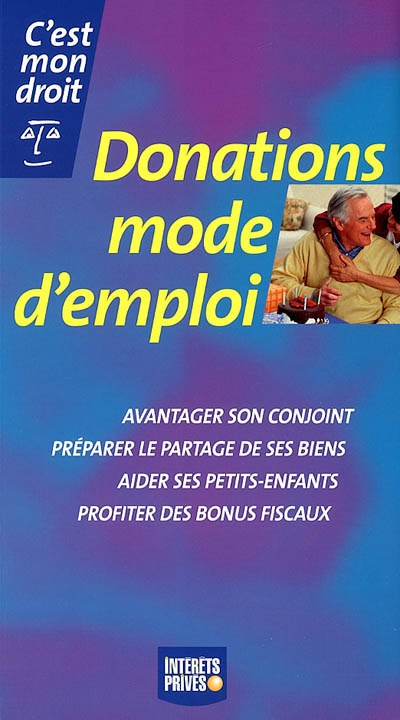 Donations mode d'emploi : avantager son conjoint, préparer le partage de ses biens, aider ses petits
