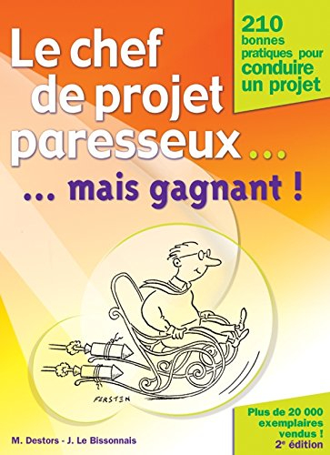 Le chef de projet paresseux mais gagnant ! : 210 bonnes pratiques pour conduire un projet, avec Proj