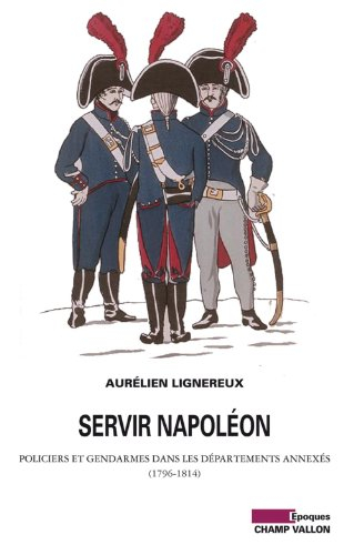 Servir Napoléon : policiers et gendarmes dans les départements annexés : 1796-1814