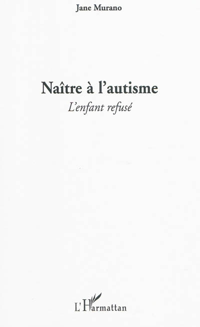 Naître à l'autisme : l'enfant refusé : récit