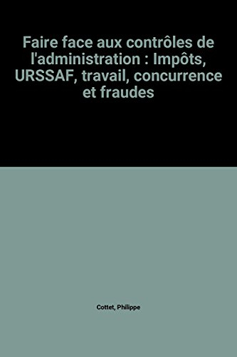 Faire face aux contrôles de l'administration : impôts, URSSAF, travail, concurrence et fraudes