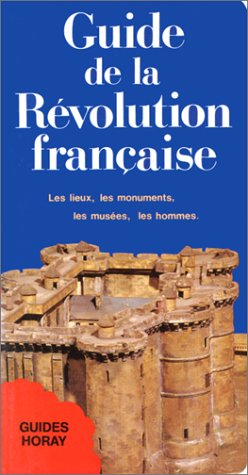 Guide de la Révolution française : les lieux, les monuments, les musées, les hommes