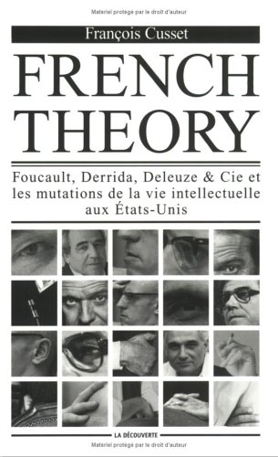 French theory : Foucault, Derrida, Deleuze & Cie et les mutations de la vie intellectuelle aux Etats