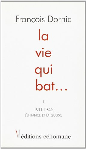 La vie qui bat.... Vol. 1. 1911-1945, l'enfance et la guerre