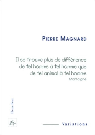 Il se trouve plus de différence de tel homme à tel homme que de tel animal à tel homme (Montaigne)