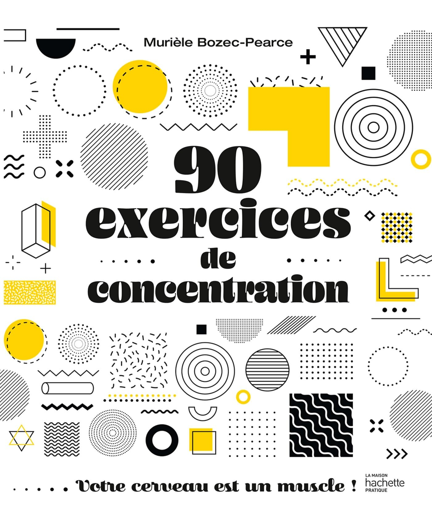 90 exercices de concentration : votre cerveau est un muscle !