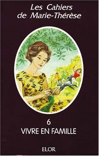 Les cahiers de Marie-Thérèse. Vol. 6. Vivre en famille