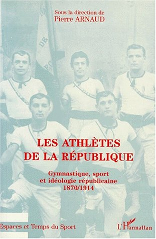 Les athlètes de la République : gymnastique, sport et idéologie républicaine, 1870-1914