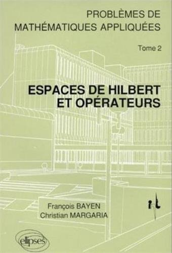 Problèmes de mathématiques appliquées. Vol. 2. Espaces de Hilbert et opérateurs