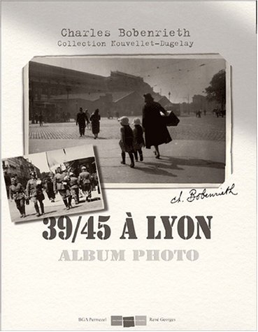 39-45 à Lyon, album-photo : photographies Charles Bobenrieth, collection Nouvellet-Dugelay