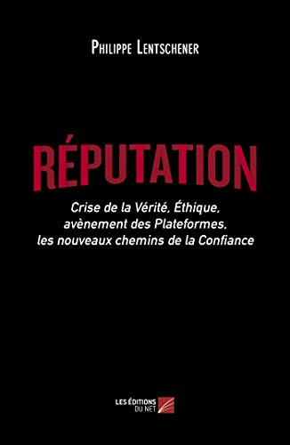 Réputation-Crise de la Vérité, Éthique, avènement des Plateformes, les nouveaux chemins de la Confia