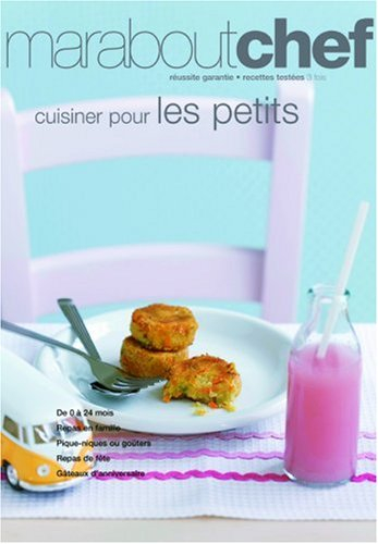 Cuisiner pour les petits : de 0 à 24 mois, repas en famille, pique-niques ou goûters, repas de fête,