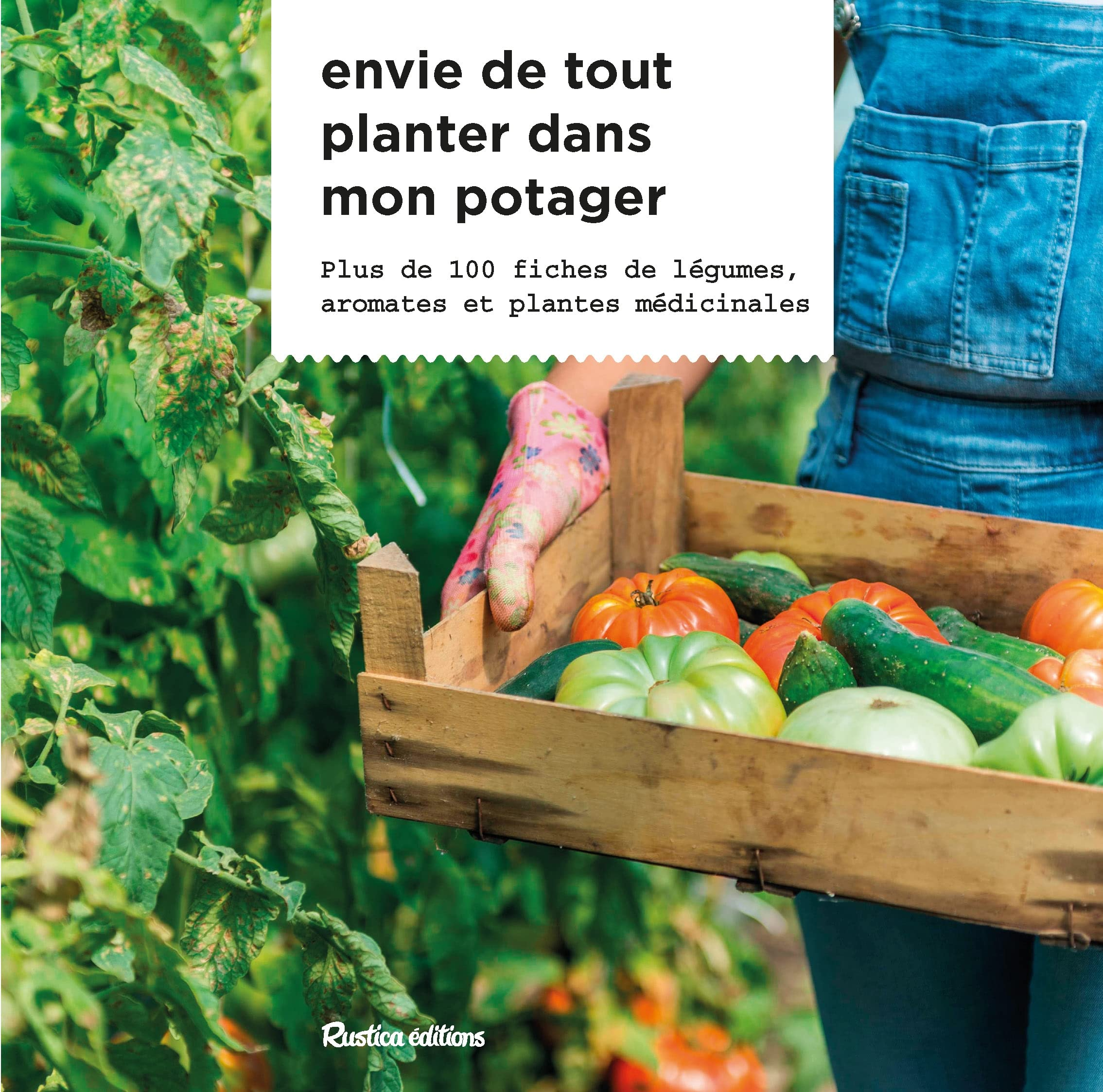 Envie de tout planter dans mon potager : plus de 100 fiches de légumes, aromates et plantes médicina