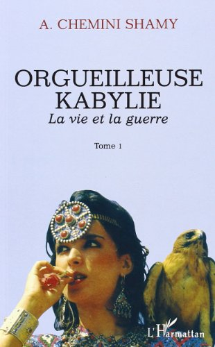 Orgueilleuse Kabylie. Vol. 1. La vie et la guerre