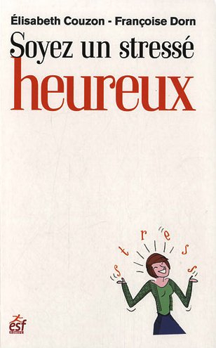 Soyez un stressé heureux : apprivoiser son stress pour rééquilibrer sa vie