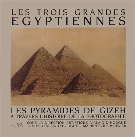 les trois grandes egyptiennes. les pyramides de gizeh à travers l'histoire de la photographie