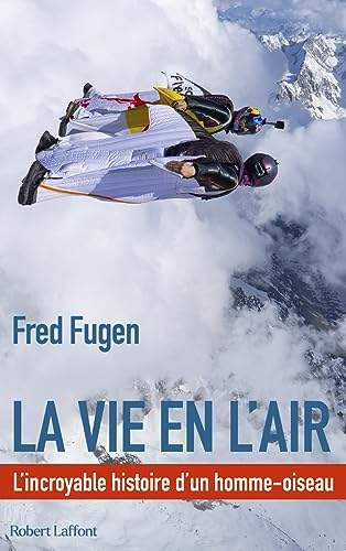 La vie en l'air : l'incroyable histoire d'un homme oiseau
