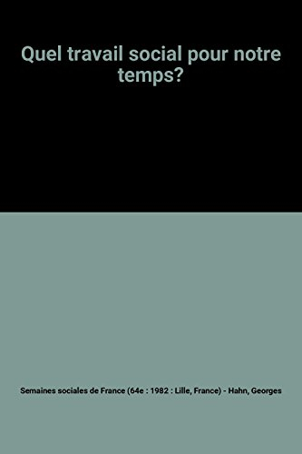Quel travail social pour notre temps ?. Mutations des besoins, mutations des pratiques : travaux