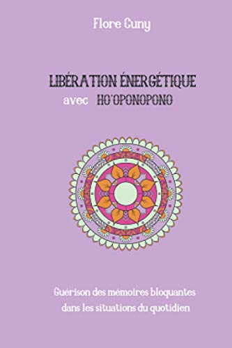 LIBÉRATION ÉNERGÉTIQUE AVEC HO'OPONOPONO : Guérison des mémoires bloquantes dans les situations du q