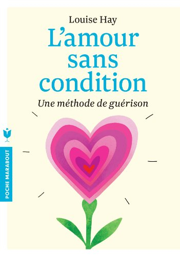 L'amour sans condition : une méthode de guérison